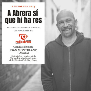 A Abrera sí que hi ha res - Març 2023 - Joan Montblanc, historiador i arxiver.jpg